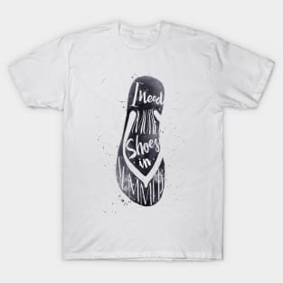 i need more shoes T-Shirt